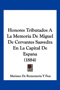 portada Honores Tributados a la Memoria de Miguel de Cervantes Saavedra en la Capital de Espana (1884)