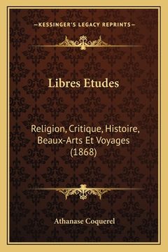 portada Libres Etudes: Religion, Critique, Histoire, Beaux-Arts Et Voyages (1868) (en Francés)