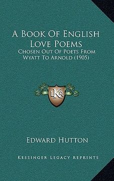 portada a book of english love poems: chosen out of poets from wyatt to arnold (1905) (en Inglés)