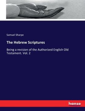 portada The Hebrew Scriptures: Being a revision of the Authorized English Old Testament. Vol. 2 (en Inglés)