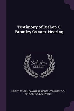 portada Testimony of Bishop G. Bromley Oxnam. Hearing (en Inglés)