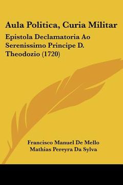 portada aula politica, curia militar: epistola declamatoria ao serenissimo principe d. theodozio (1720)