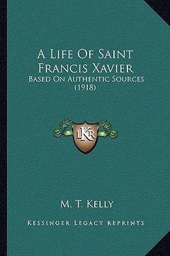 portada a life of saint francis xavier: based on authentic sources (1918) (en Inglés)