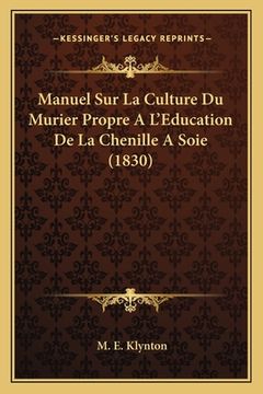 portada Manuel Sur La Culture Du Murier Propre A L'Education De La Chenille A Soie (1830) (en Francés)