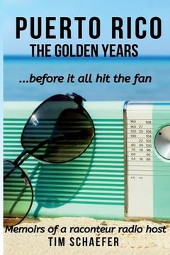 portada Puerto Rico: The Golden Years Before It All Hit The Fan (Memoirs Of A Raconteur Radio Host) (in English)