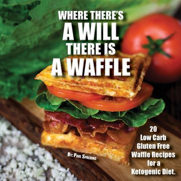 portada Where There'S a Will There is a Waffle: 20 low Carb Gluten Free Waffle Recipes for a Ketogenic Diet (en Inglés)