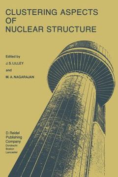 portada Clustering Aspects of Nuclear Structure: Invited Papers Presented at the 4th International Conference on Clustering Aspects of Nuclear Structure and N (in English)