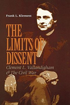 portada The Limits of Dissent: Clement l. Vallandigham and the Civil war (en Inglés)