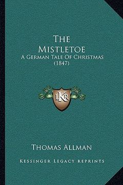 portada the mistletoe the mistletoe: a german tale of christmas (1847) a german tale of christmas (1847)