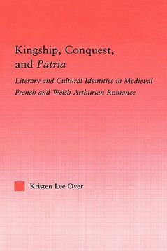 portada kingship, conquest, and patria: literary and cultural identities in medieval french and welsh arthurian romance (en Inglés)