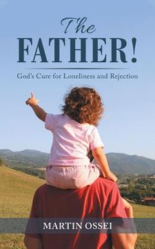 portada The Father!: God's Cure for Loneliness and Rejection (en Inglés)