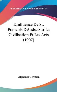 portada L'Influence De St. Francois D'Assise Sur La Civilisation Et Les Arts (1907) (in French)