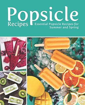 portada Popsicle Recipes: Essential Popsicle Recipes for Summer and Spring (in English)