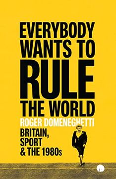 portada Everybody Wants to Rule the World: Britain, Sport and the 1980S