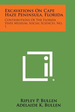 portada Excavations on Cape Haze Peninsula, Florida: Contributions of the Florida State Museum, Social Sciences, No. 1 (en Inglés)