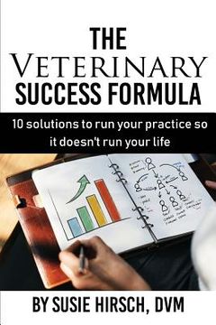 portada The Veterinary Success Formula: 10 Solutions to Run Your Business So It Doesn't Run Your Life (en Inglés)