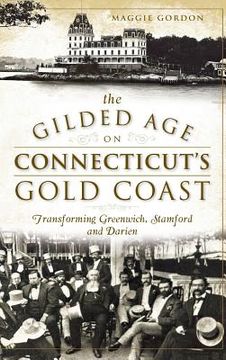 portada The Gilded Age on Connecticut's Gold Coast: Transforming Greenwich, Stamford and Darien (in English)