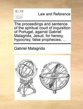 portada the proceedings and sentence of the spiritual court of inquisition of portugal, against gabriel malagrida, jesuit, for heresy, hypocrisy, false prophe (en Inglés)