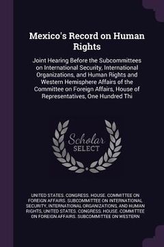 portada Mexico's Record on Human Rights: Joint Hearing Before the Subcommittees on International Security, International Organizations, and Human Rights and W (en Inglés)