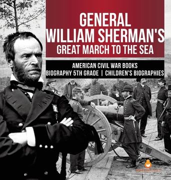 portada General William Sherman's Great March to the Sea American Civil War Books Biography 5th Grade Children's Biographies (en Inglés)