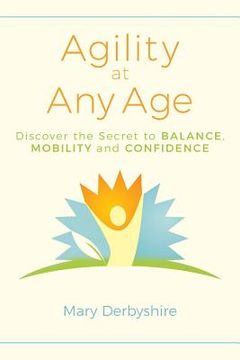 portada Agility at Any Age: Discover the Secret to Balance, Mobility, and Confidence (en Inglés)
