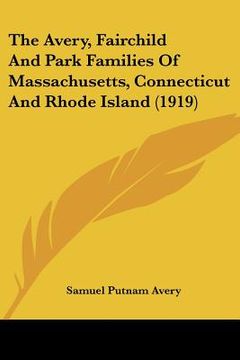 portada the avery, fairchild and park families of massachusetts, connecticut and rhode island (1919) (en Inglés)