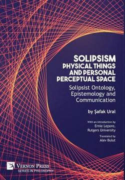 portada Solipsism, Physical Things and Personal Perceptual Space: Solipsist Ontology, Epistemology and Communication (en Inglés)