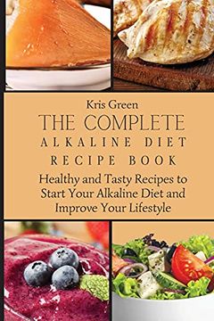 portada The Complete Alkaline Diet Recipe Book: Healthy and Tasty Recipes to Start Your Alkaline Diet and Improve Your Lifestyle (en Inglés)