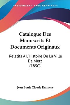 portada Catalogue Des Manuscrits Et Documents Originaux: Relatifs A L'Histoire De La Ville De Metz (1850) (en Francés)