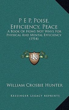portada p e p, poise, efficiency, peace: a book of hows not whys for physical and mental efficiency (1914)