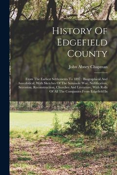 portada History Of Edgefield County: From The Earliest Settlements To 1897: Biographical And Anecdotical, With Sketches Of The Seminole War, Nullification, (en Inglés)