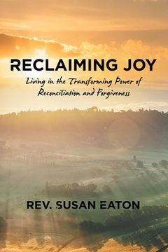 portada Reclaiming Joy: Living in the Transforming Power of Reconciliation and Forgiveness (en Inglés)