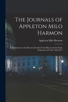 portada The Journals of Appleton Milo Harmon; a Participant in the Mormon Exodus From Illinois and the Early Settlement of Utah, 1846-1877 (en Inglés)