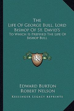portada the life of george bull, lord bishop of st. david's: to which is prefixed the life of bishop bull