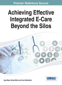 portada Achieving Effective Integrated E-Care Beyond the Silos (Advances in Healthcare Information Systems and Administration (Ahisa))