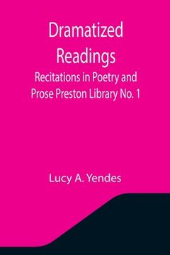 portada Dramatized Readings: Recitations in Poetry and Prose Preston Library No. 1 (en Inglés)