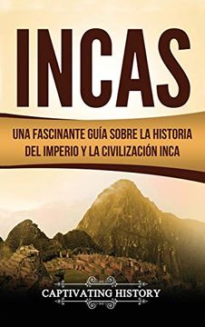 portada Incas: Una Fascinante Guía Sobre la Historia del Imperio y la Civilización Inca (in Spanish)