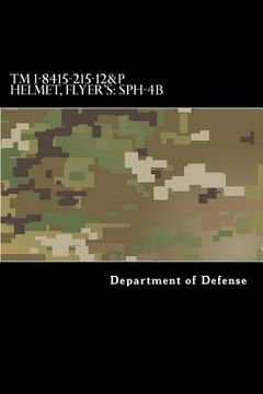 portada TM 1-8415-215-12&P Helmet, Flyer's: SPH-4B: Operator's and Aviation Unit Maintenance Manual Including Repair Parts and Special Tools List (en Inglés)