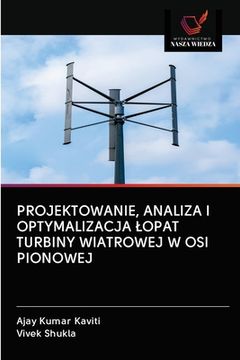 portada Projektowanie, Analiza I Optymalizacja Lopat Turbiny Wiatrowej W OSI Pionowej (en Polaco)
