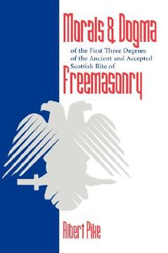 portada morals and dogma of the first three degrees of the ancient and accepted scottish rite freemasonry (en Inglés)