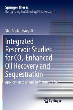portada Integrated Reservoir Studies for Co2-Enhanced Oil Recovery and Sequestration: Application to an Indian Mature Oil Field (en Inglés)