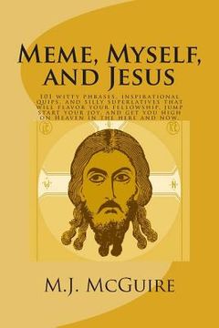 portada Meme, Myself, and Jesus: 101 witty phrases, inspirational quips, and silly superlatives that will flavor your fellowship, jump start your joy, (en Inglés)
