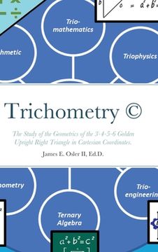 portada Trichometry (c): The Study of the Geometrics of the 3-4-5-6 Golden Upright Right Triangle in Cartesian Coordinates. (en Inglés)
