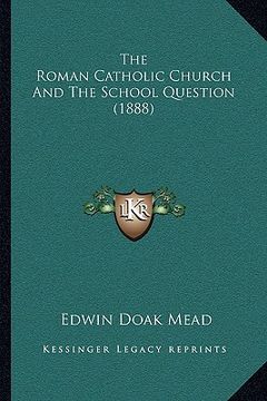 portada the roman catholic church and the school question (1888) (en Inglés)