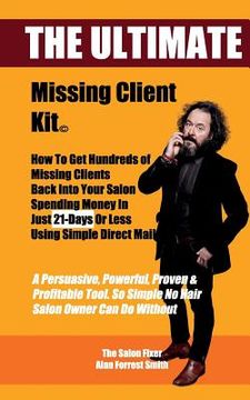 portada The Ultimate Missing Client Kit: How To Get Hundreds of Missing Clients Back Into Your Salon (en Inglés)