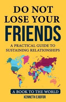 portada Do Not Lose Your Friends: Do Not Lose Your Friends: A Practical Guide to Sustaining Relationships (in English)