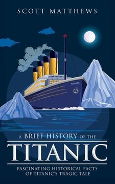 portada A Brief History of the Titanic - Fascinating Historical Facts of Titanic's Tragic Tale
