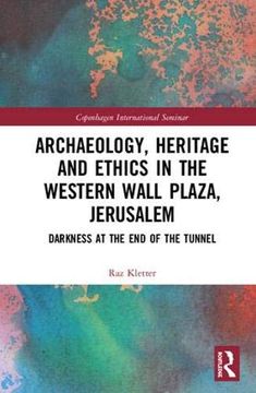 portada Archaeology, Heritage and Ethics in the Western Wall Plaza, Jerusalem: Darkness at the end of the Tunnel (en Inglés)