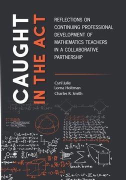 portada Caught in the Act: Reflections on Continuing Professional Development of Mathematics Teachers in a Collaborative Partnership (en Inglés)