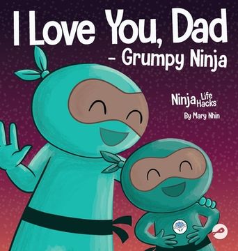 portada I Love You, Dad - Grumpy Ninja: A Rhyming Children's Book About a Love Between a Father and Their Child, Perfect for Father's Day (en Inglés)